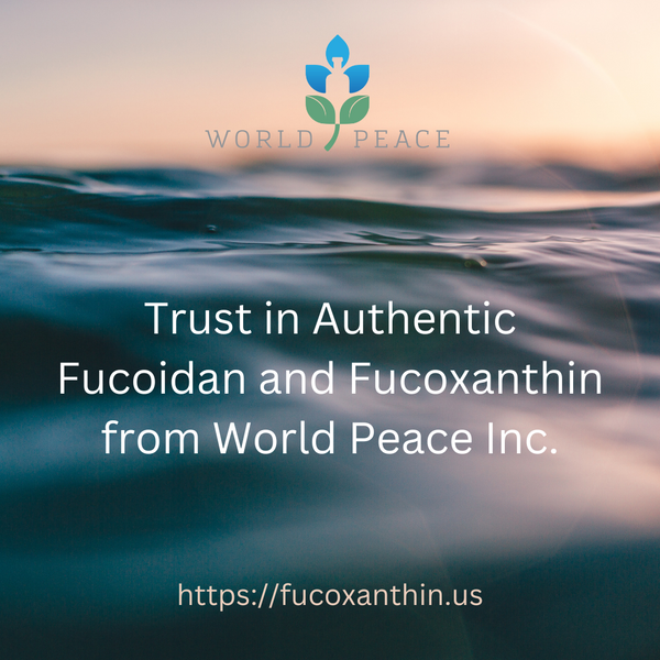 Trust in Authentic Fucoidan and Fucoxanthin from World Peace Inc.